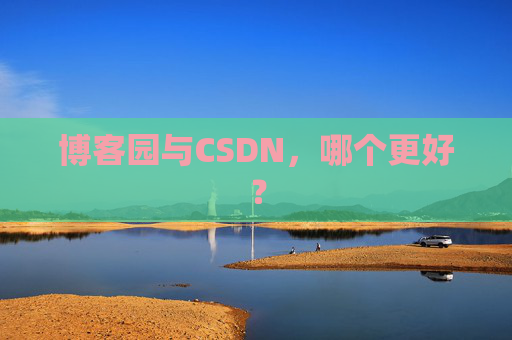 博客园与CSDN，哪个更好？